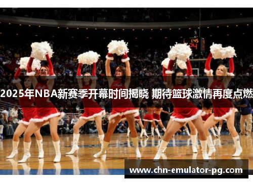 2025年NBA新赛季开幕时间揭晓 期待篮球激情再度点燃 2025年NBA新赛季开幕时间揭晓 期待篮球激情再度点燃