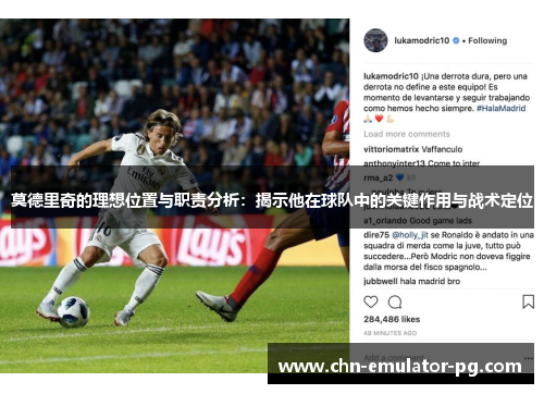 莫德里奇的理想位置与职责分析:揭示他在球队中的关键作用与战术定位 莫德里奇的理想位置与职责分析:揭示他在球队中的关键作用与战术定位