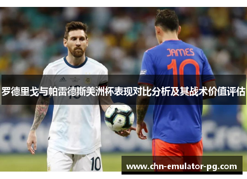 罗德里戈与帕雷德斯美洲杯表现对比分析及其战术价值评估 罗德里戈与帕雷德斯美洲杯表现对比分析及其战术价值评估