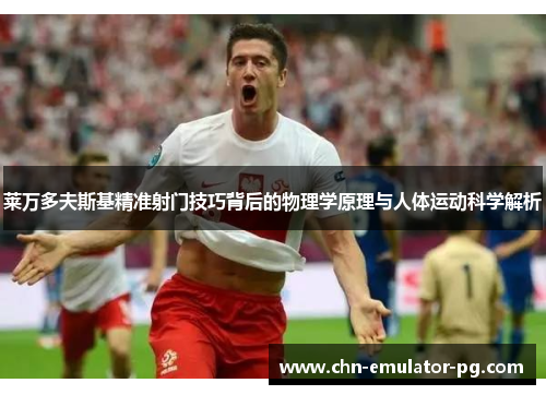 莱万多夫斯基精准射门技巧背后的物理学原理与人体运动科学解析 莱万多夫斯基精准射门技巧背后的物理学原理与人体运动科学解析