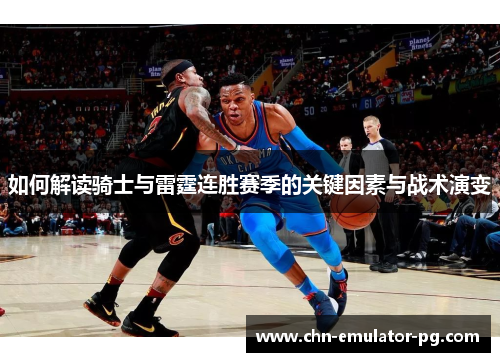 如何解读骑士与雷霆连胜赛季的关键因素与战术演变 如何解读骑士与雷霆连胜赛季的关键因素与战术演变