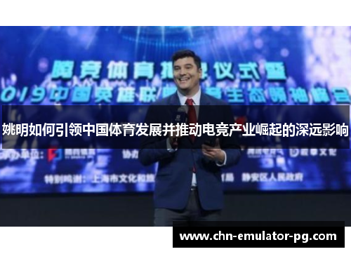 姚明如何引领中国体育发展并推动电竞产业崛起的深远影响