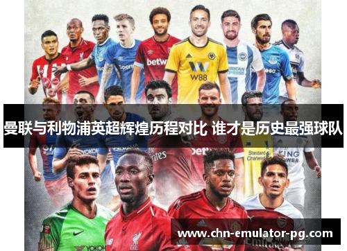 曼联与利物浦英超辉煌历程对比 谁才是历史最强球队