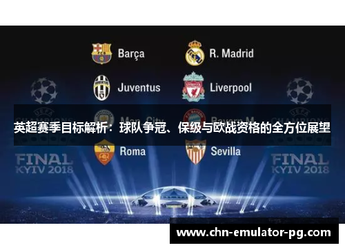 英超赛季目标解析：球队争冠、保级与欧战资格的全方位展望