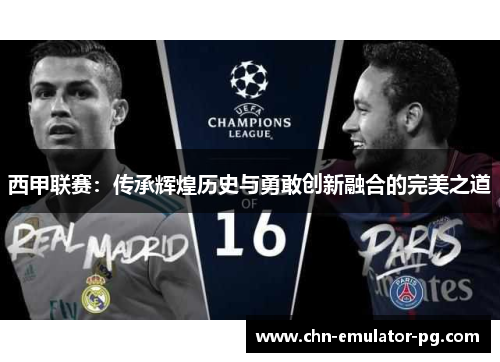 西甲联赛：传承辉煌历史与勇敢创新融合的完美之道