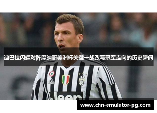 迪巴拉闪耀对阵摩纳哥美洲杯关键一战改写冠军走向的历史瞬间