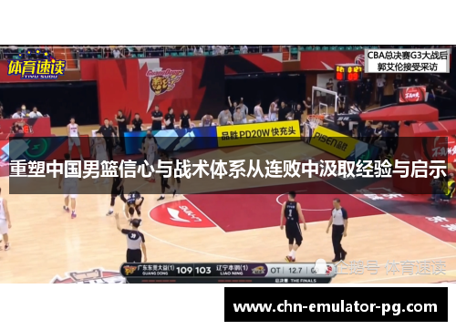 重塑中国男篮信心与战术体系从连败中汲取经验与启示