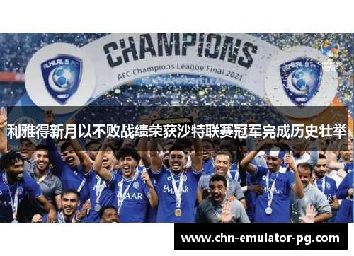 利雅得新月以不败战绩荣获沙特联赛冠军完成历史壮举 利雅得新月以不败战绩荣获沙特联赛冠军完成历史壮举